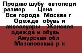 Продаю шубу, автоледи размер 46 › Цена ­ 20 000 - Все города, Москва г. Одежда, обувь и аксессуары » Женская одежда и обувь   . Амурская обл.,Мазановский р-н